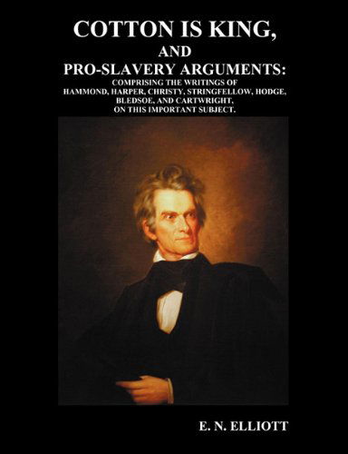 Cover for Et. Al. · Cotton is King, and Pro-slavery Arguments: Comprising the Writings of Hammond, Harper, Christy, Stringfellow, Hodge, Bledsoe, and Cartwright, on This Important Subject (Paperback Book) (2011)