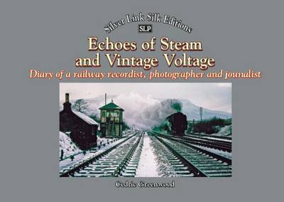 Cover for Cedric Greenwood · Echoes of Steam and Vintage Voltage: Diary of a Railway Recordist, Photographer and Journalist - Silver Link Silk Editions (Paperback Book) (2015)