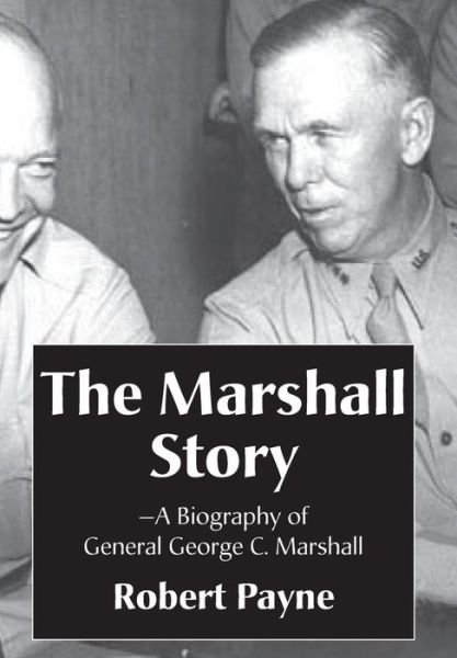 Cover for Robert Payne · The Marshall Story, A Biography of General George C. Marshall (Paperback Book) (2015)
