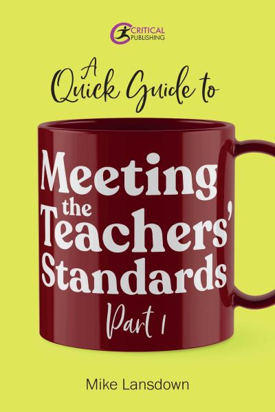 A Quick Guide to Meeting the Teachers' Standards Part 1 - Mike Lansdown - Książki - Critical Publishing Ltd - 9781912508525 - 1 listopada 2018