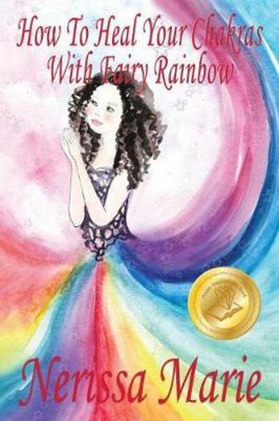 Cover for Nerissa Marie · How To Heal Your Chakras With Fairy Rainbow (Children's book about a Fairy, Chakra Healing and Meditation, Picture Books, Kindergarten Books, Toddler Books, Kids Book, 3-8, Kids Story, Books for Kids) (Taschenbuch) (2017)