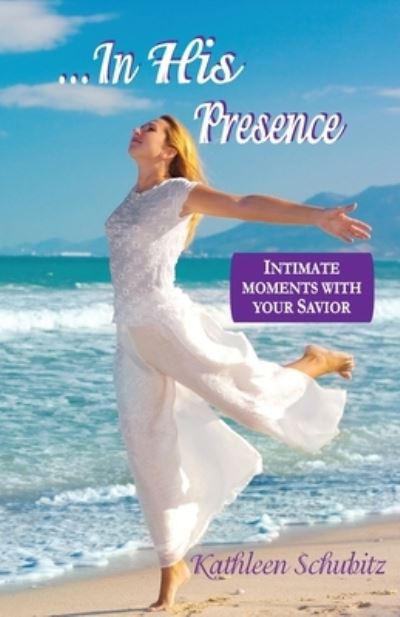 Cover for Kathleen Schubitz · ...In His Presence (Paperback Book) (2016)