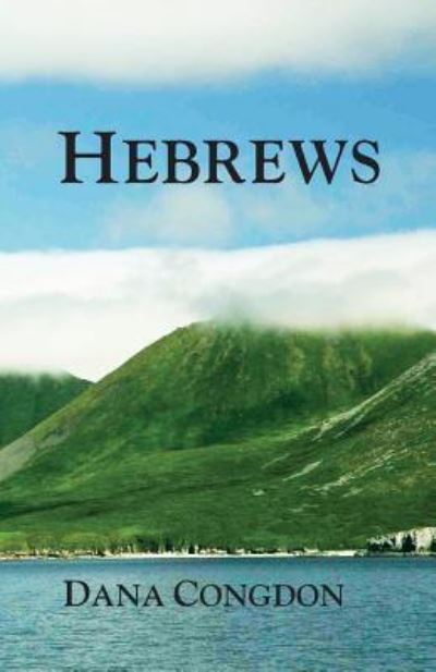 Hebrews - Dana Congdon - Kirjat - Christian Testimony Ministry - 9781942521525 - perjantai 7. lokakuuta 2016