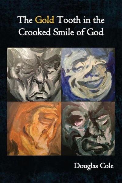 Cover for Douglas Cole · The Gold Tooth in the Crooked Smile of God (Paperback Book) (2018)