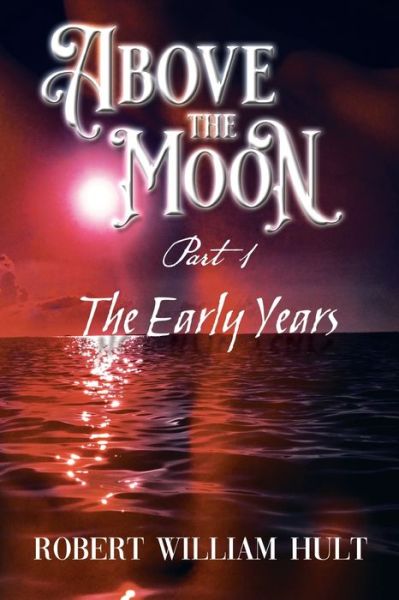 Cover for Robert William Hult · Above the Moon: Part 1 the Early Years (Paperback Book) (2020)