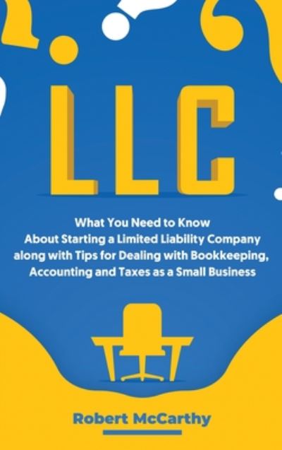 LLC: What You Need to Know About Starting a Limited Liability Company along with Tips for Dealing with Bookkeeping, Accounting, and Taxes as a Small Business - Robert McCarthy - Boeken - Primasta - 9781952559525 - 20 juli 2020