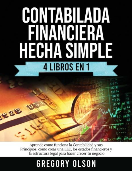 Cover for Gregory Olson · Contabilada Financiera Hecha Simple 4 Libros en 1: Aprende como funciona la Contabilidad y sus Principios, como crear una LLC, los estados financieros y la estructura legal para hacer crecer tu negocio (Paperback Book) (2020)