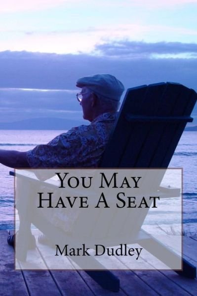 You May Have A Seat - Mark Dudley - Livros - Createspace Independent Publishing Platf - 9781981227525 - 27 de novembro de 2017