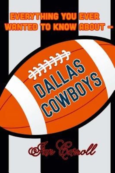 Cover for Ian Carroll · Everything You Ever Wanted to Know About Dallas Cowboys (Paperback Book) (2017)