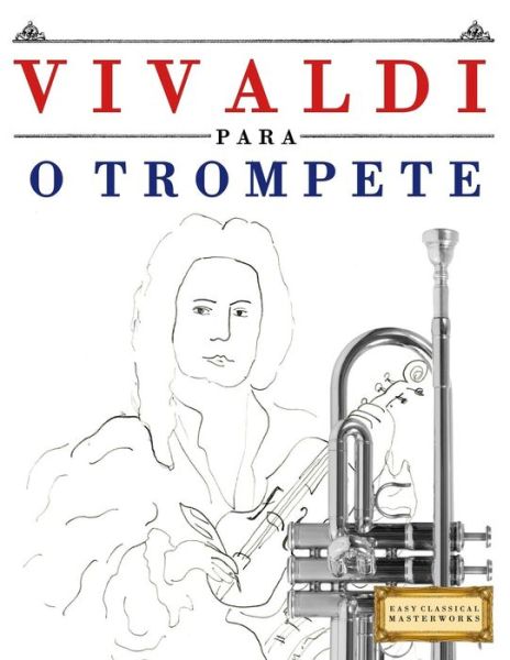 Vivaldi Para O Trompete - Easy Classical Masterworks - Książki - Createspace Independent Publishing Platf - 9781983926525 - 24 stycznia 2018