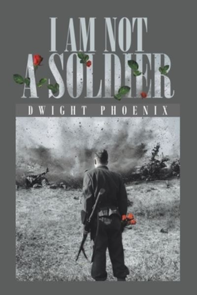 Cover for Dwight Phoenix · I Am Not a Soldier (Book) (2020)