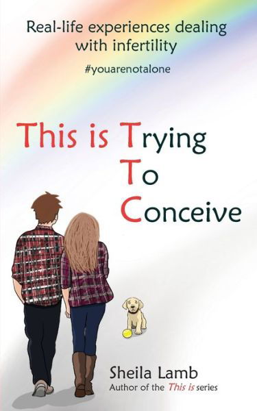 This Is Trying To Conceive: Real-life experiences from the TTC community - Fertility Book - Sheila Lamb - Books - MFS Books - 9781999303525 - November 12, 2019