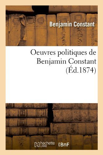 Cover for Benjamin Constant · Oeuvres Politiques De Benjamin Constant (Ed.1874) (French Edition) (Paperback Book) [French edition] (2012)