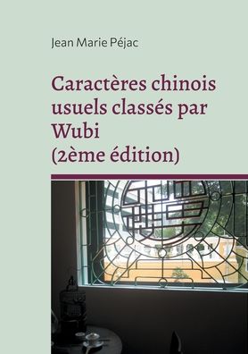 Caractères chinois usuels classés par Wubi (2ème édition) - Jean Marie Péjac - Books - Books on Demand Gmbh - 9782322412525 - January 24, 2022