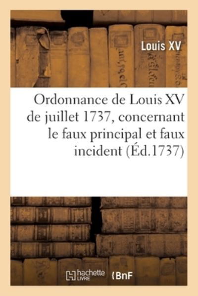 Cover for Louis XV · Ordonnance de Louis XV de Juillet 1737, Concernant Le Faux Principal Et Faux Incident (Pocketbok) (2021)