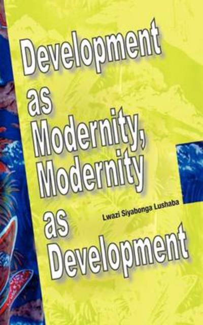 Cover for Lwazi Siyabonga Lushaba · Development as Modernity, Modernity as Development (Paperback Book) (2009)