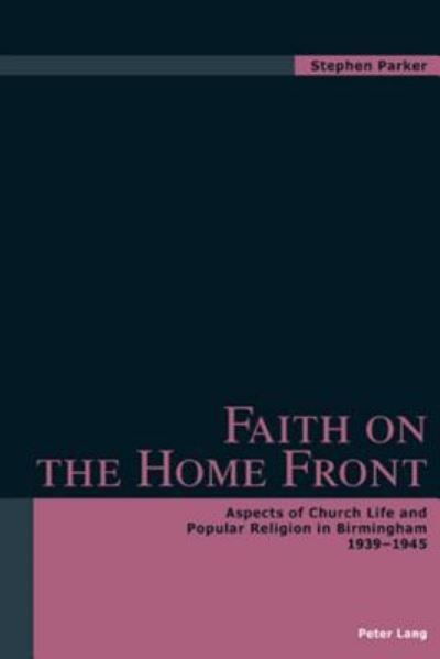 Cover for Stephen Parker · Faith on the Home Front: Aspects of Church Life and Popular Religion in Birmingham 1939-1945 (Pocketbok) (2006)