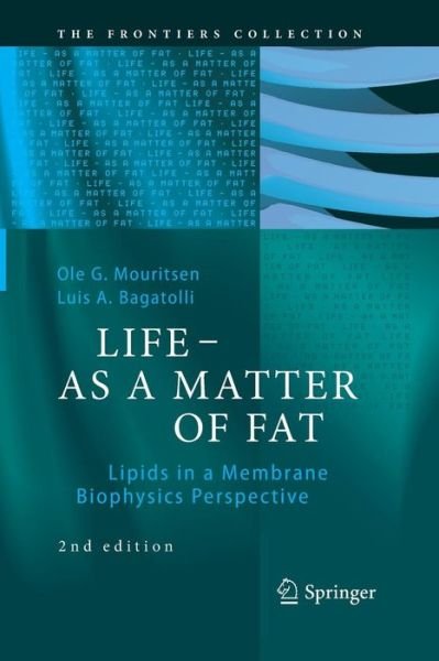 Cover for Ole G. Mouritsen · LIFE - AS A MATTER OF FAT: Lipids in a Membrane Biophysics Perspective - The Frontiers Collection (Taschenbuch) [Softcover reprint of the original 2nd ed. 2016 edition] (2016)