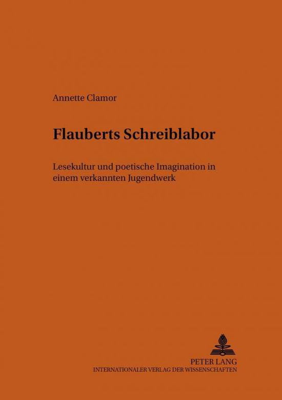 Cover for Annette Clamor · Flauberts Schreiblabor: Lesekultur Und Poetische Imagination In Einem Verkannten Jugendwerk - Bonner Romanistische Arbeiten (Paperback Book) (2002)