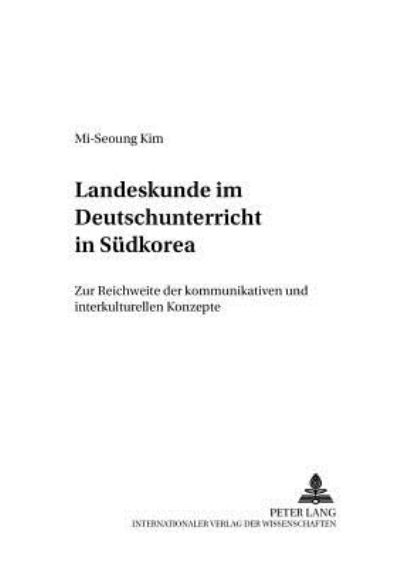 Cover for Mi-Seoung Kim · Landeskunde Im Deutschunterricht in Suedkorea: Zur Reichweite Der Kommunikativen Und Interkulturellen Konzepte - Werkstattreihe Deutsch ALS Fremdsprache (Paperback Book) (2003)