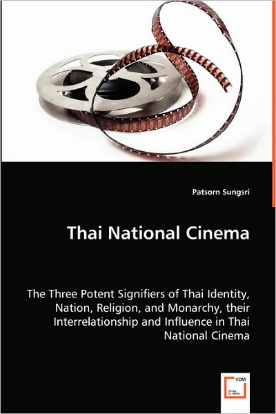 Cover for Patsorn Sungsri · Thai National Cinema: the Three Potent Signifiers of Thai Identity, Nation, Religion, and Monarchy, Their Interrelationship and Influence in Thai National Cinema (Paperback Book) (2008)