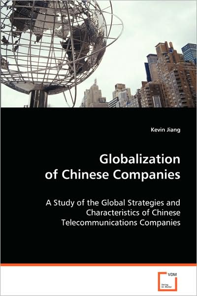 Cover for Kevin Jiang · Globalization of Chinese Companies: a Study of the Global Strategies and Characteristicsof Chinese Telecommunications Companies (Paperback Book) (2008)