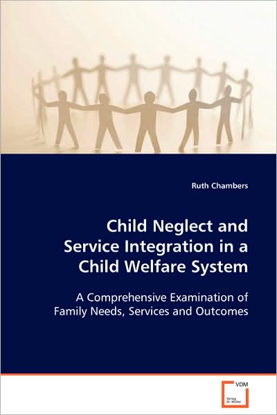 Cover for Ruth Chambers · Child Neglect and Service Integration in a Child Welfare System: a Comprehensive Examination of Family Needs, Services and Outcomes (Paperback Book) (2008)