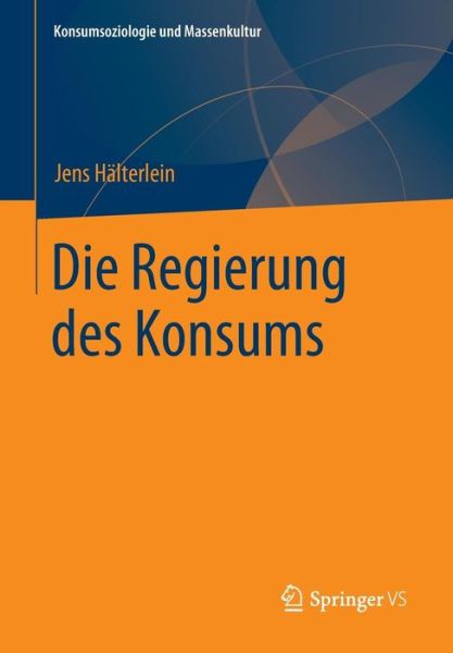 Cover for Jens Halterlein · Die Regierung Des Konsums - Konsumsoziologie Und Massenkultur (Paperback Book) [2015 edition] (2014)