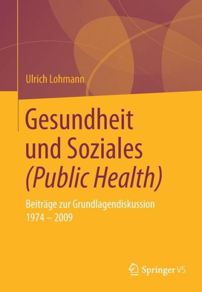 Cover for Ulrich Lohmann · Gesundheit und Soziales (Public Health): Beitrage zur Grundlagendiskussion 1974 – 2009 (Paperback Book) [1. Aufl. 2019 edition] (2018)