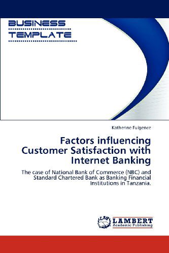 Cover for Katherine Fulgence · Factors Influencing Customer Satisfaction with Internet Banking: the Case of National Bank of Commerce (Nbc) and Standard Chartered Bank As Banking Financial Institutions in Tanzania. (Paperback Book) (2012)