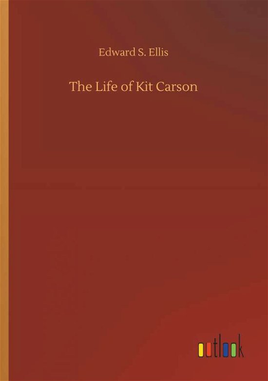 Cover for Edward S Ellis · The Life of Kit Carson (Taschenbuch) (2018)