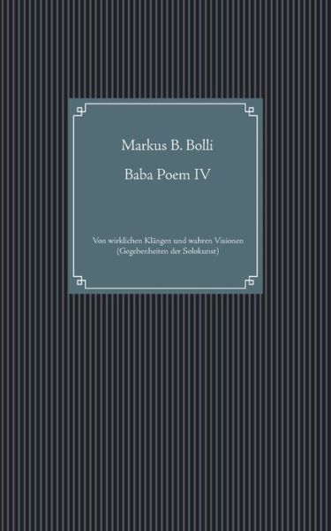 Cover for Markus B Bolli · Baba Poem IV: Von wirklichen Klangen und wahren Visionen (Gegebenheiten der Solokunst) (Paperback Book) (2021)