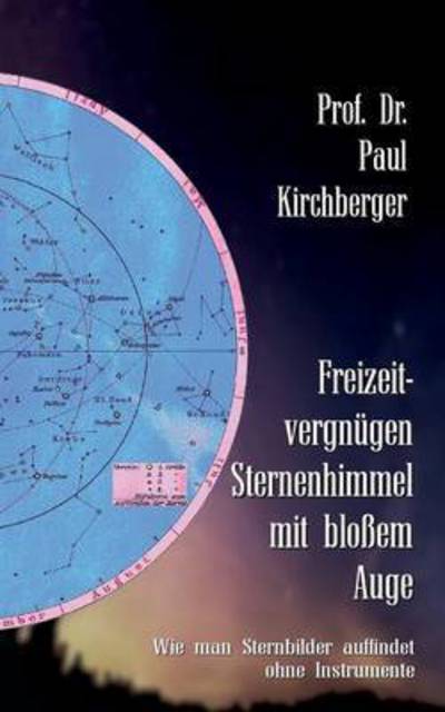 Cover for Paul Kirchberger · Freizeitvergnugen Sternenhimmel mit blossem Auge: Wie man Sternbilder auffindet ohne Instrumente (Paperback Book) (2021)