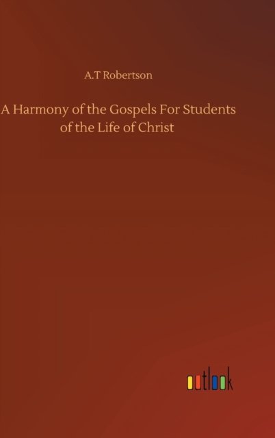 Cover for A T Robertson · A Harmony of the Gospels For Students of the Life of Christ (Hardcover bog) (2020)