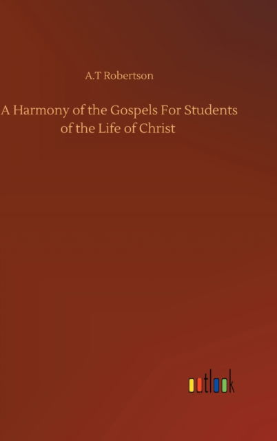 Cover for A T Robertson · A Harmony of the Gospels For Students of the Life of Christ (Hardcover Book) (2020)