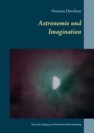 Cover for Norman Davidson · Astronomie und Imagination: Ein neuer Zugang zu der Sternenwelt als Beobachtung (Paperback Book) (2021)