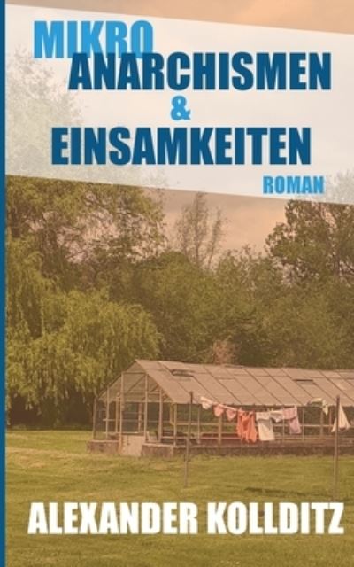 Cover for Kollditz Alexander Kollditz · Mikroanarchismen &amp; Einsamkeiten: Roman (Pocketbok) (2022)