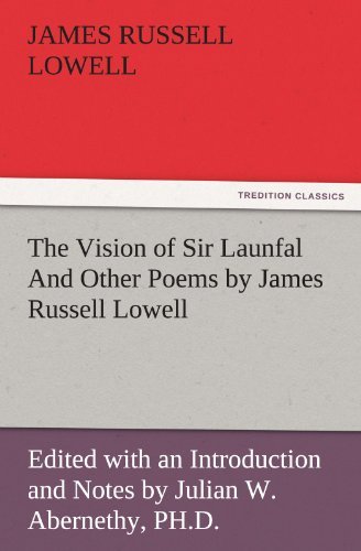 The Vision of Sir Launfal and Other Poems by James Russell Lowell, Edited with an Introduction and Notes by Julian W. Abernethy, Ph.d. (Tredition Classics) - James Russell Lowell - Livres - tredition - 9783842485525 - 2 décembre 2011