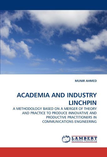 Cover for Munir Ahmed · Academia and Industry Linchpin: a Methodology Based on a Merger of Theory and Practice to Produce Innovative and Productive Practitioners in Communications Engineering (Paperback Book) (2010)