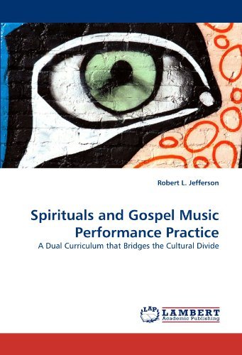 Spirituals and Gospel Music Performance Practice: a Dual Curriculum That Bridges the Cultural Divide - Robert L. Jefferson - Bøker - LAP LAMBERT Academic Publishing - 9783843363525 - 3. mars 2011