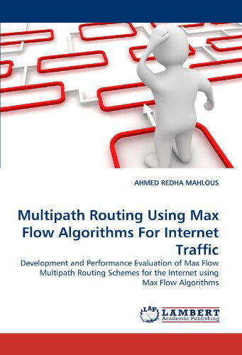 Cover for Ahmed Redha Mahlous · Multipath Routing Using Max Flow Algorithms for Internet Traffic: Development and Performance Evaluation of Max Flow Multipath Routing Schemes for the Internet Using Max Flow Algorithms (Paperback Book) (2011)