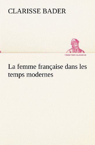 Cover for Clarisse Bader · La Femme Française Dans Les Temps Modernes (Tredition Classics) (French Edition) (Paperback Book) [French edition] (2012)