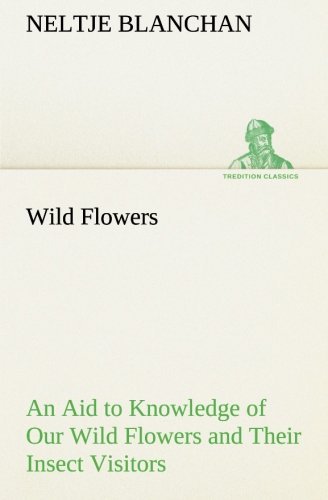 Cover for Neltje Blanchan · Wild Flowers an Aid to Knowledge of Our Wild Flowers and Their Insect Visitors (Tredition Classics) (Taschenbuch) (2013)