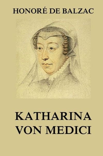 Cover for Honore De Balzac · Katharina Von Medici: Vollstandige Ausgabe (Paperback Book) (2015)