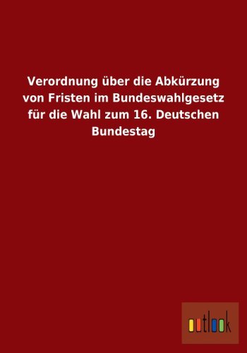Cover for Ohne Autor · Verordnung Uber Die Abkurzung Von Fristen Im Bundeswahlgesetz Fur Die Wahl Zum 16. Deutschen Bundestag (Paperback Book) [German edition] (2013)