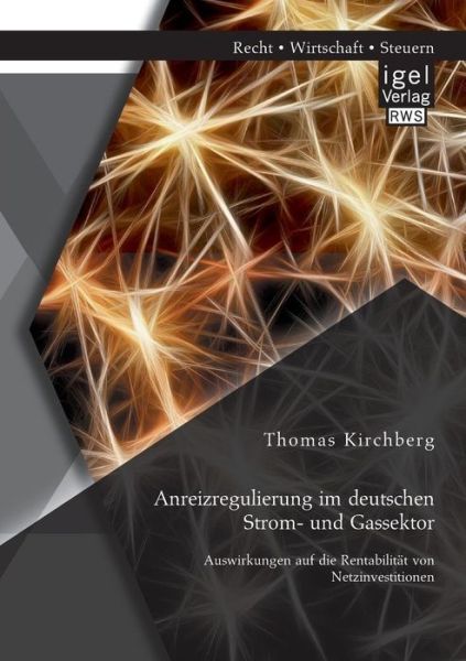 Anreizregulierung Im Deutschen Strom- Und Gassektor: Auswirkungen Auf Die Rentabilitat Von Netzinvestitionen - Thomas Kirchberg - Books - Igel Verlag GmbH - 9783954850525 - May 22, 2014