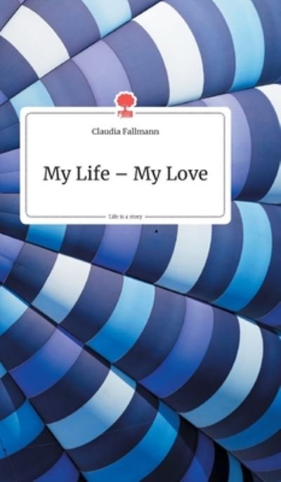 Cover for Claudia Fallmann · My Life - My Love. Life is a Story - story.one (Hardcover bog) (2019)