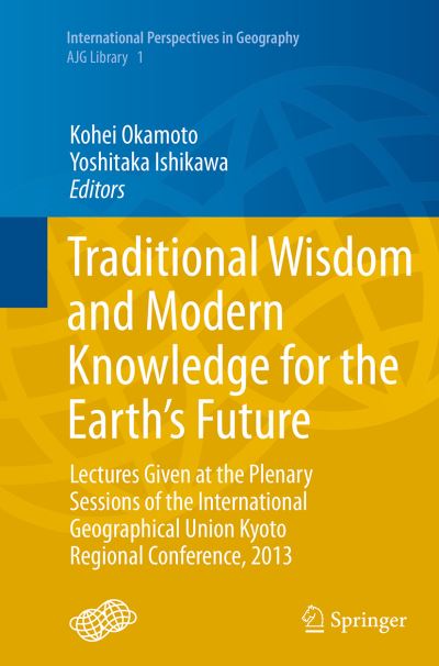 Cover for Traditional Wisdom and Modern Knowledge for the Earth's Future: Lectures Given at the Plenary Sessions of the International Geographical Union Kyoto Regional Conference, 2013 - International Perspectives in Geography (Pocketbok) [Softcover reprint of the original 1st ed. 2014 edition] (2016)