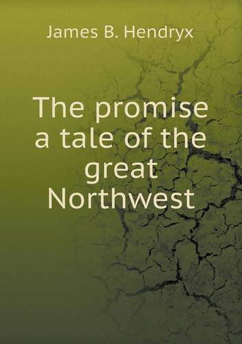 Cover for James B. Hendryx · The Promise a Tale of the Great Northwest (Paperback Book) (2013)