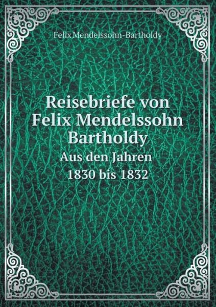 Cover for Felix Mendelssohn-bartholdy · Reisebriefe Von Felix Mendelssohn Bartholdy Aus den Jahren 1830 Bis 1832 (Pocketbok) [German edition] (2014)